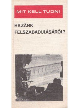 Botos János - Mit kell tudni hazánk felszabadulásáról? Botos János - Mit kell tudni hazánk felszabadulásáról?, Budapest 1980 antikvár könyv
