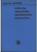 Marton Pál,Ballai János - Épületek vízellátása, csatornázása, gázellátása