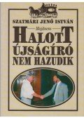 Szatmári Jenő István - (Majdnem) halott újságíró nem hazudik