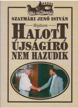 Szatmári Jenő István - (Majdnem) halott újságíró nem hazudik Szatmári Jenő István - (Majdnem) halott újságíró nem hazudik, 1995 antikvár könyv