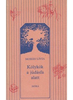Mohás Lívia - Kölykök a júdásfa alatt Mohás Lívia - Kölykök a júdásfa alatt, Budapest 1988 antikvár könyv