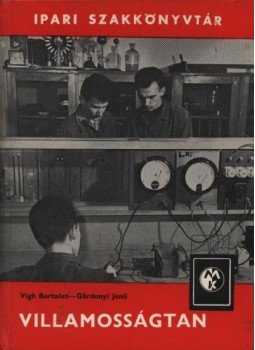 Gárdonyi Jenő, Vigh Bertalan - Villamosságtan Gárdonyi Jenő, Vigh Bertalan - Villamosságtan, Budapest 1973 antikvár könyv