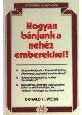 Weiss, Donald H. - Hogyan bánjunk a nehéz emberekkel?