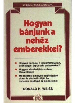 Weiss, Donald H. - Hogyan bánjunk a nehéz emberekkel? Weiss, Donald H. - Hogyan bánjunk a nehéz emberekkel?, Budapest 1991 antikvár könyv