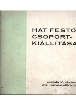 Pogány Ö. Gábor - Hat festő csoportkiállítása Pogány Ö. Gábor - Hat festő csoportkiállítása, Hatvan - Budapest 1976 antikvár könyv