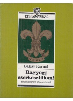Bakay Kornél - Ragyogj cserkészliliom! Bakay Kornél - Ragyogj cserkészliliom!, Budapest 1989 antikvár könyv