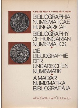 Huszár Lajos, F. Fejér Mária - A magyar numizmatika bibliográfiája Huszár Lajos, F. Fejér Mária - A magyar numizmatika bibliográfiája, Budapest 1977 antikvár könyv