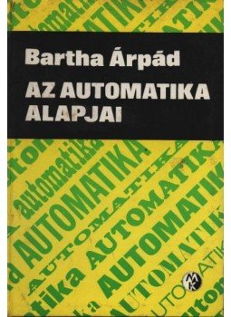 Bartha Árpád - Az automatika alapjai Bartha Árpád - Az automatika alapjai, Budapest 1974 antikvár könyv