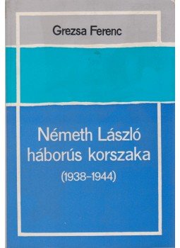 Grezsa Ferenc - Németh László háborús korszaka (1938-1944) Grezsa Ferenc - Németh László háborús korszaka (1938-1944), Budapest 1985 antikvár könyv