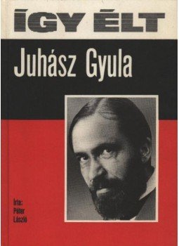Péter László - Így élt Juhász Gyula Péter László - Így élt Juhász Gyula, Budapest 1980 antikvár könyv
