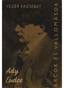 Vezér Erzsébet - Ady Endre alkotásai és vallomásai tükrében Vezér Erzsébet - Ady Endre alkotásai és vallomásai tükrében, Budapest 1971 antikvár könyv