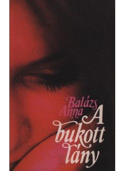 Balázs Anna - A bukott lány Balázs Anna - A bukott lány, Budapest 1989 antikvár könyv