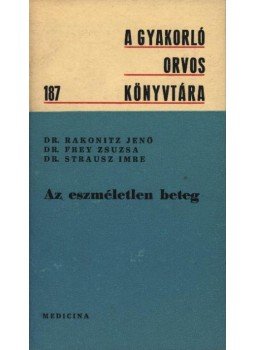 Dr. Frey Zsuzsa, Dr. Rakonitz Jenő, Dr. Strausz Imre - Az eszméletlen beteg
