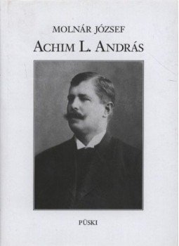 Molnár József - Achim L. András élete és halála 1871-1911 Molnár József - Achim L. András élete és halála 1871-1911, Budapest 2002 antikvár könyv