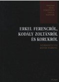 Bónis Ferenc - Erkel Ferencről, Kodály Zoltánról és korukról