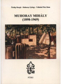 Ördög Margit, Muhoray György, Velkeiné Pócz Ilona - Muhoray Mihály (1898-1969) Ördög Margit, Muhoray György, Velkeiné Pócz Ilona - Muhoray Mihály (1898-1969), Budapest 1995 antikvár könyv