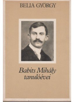 Belia György - Babits Mihály tanulóévei Belia György - Babits Mihály tanulóévei, Budapest 1983 antikvár könyv