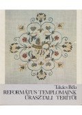 Takács Béla - Református templomaink úrasztali terítői