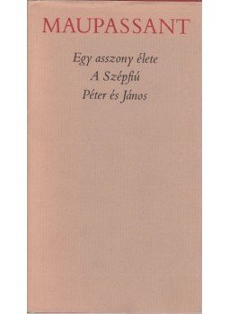 Guy de Maupassant - Egy asszony élete / A Szépfiú / Péter és János Guy de Maupassant - Egy asszony élete / A Szépfiú / Péter és János, Budapest 1978 antikvár könyv