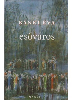 Bánki Éva - Esőváros Bánki Éva - Esőváros, Budapest 2004 antikvár könyv