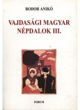 Bodor Anikó - atirni - Vajdasági magyar népdalok III. Bodor Anikó - atirni - Vajdasági magyar népdalok III., Újvidék, Zenta 2003 antikvár könyv