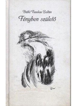 Bátki Fazekas Zoltán - Fényben születő (dedikált) Bátki Fazekas Zoltán - Fényben születő (dedikált), Szeged 2000 antikvár könyv