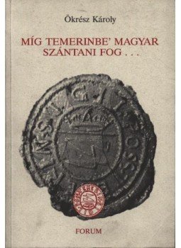 Ökrész Károly - atirni - Míg temerinbe' magyar szántani fog... Ökrész Károly - atirni - Míg temerinbe' magyar szántani fog..., Újvidék 1999 antikvár könyv