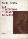Szeli István - atirni - Egy tudományos világkép gyökerei