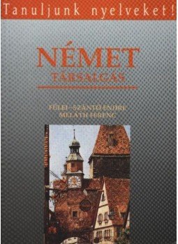 Fülei-Szántó Endre, Meláth Ferenc - Német társalgás Fülei-Szántó Endre, Meláth Ferenc - Német társalgás, Budapest 2003 antikvár könyv