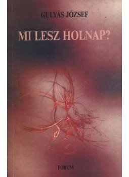 Gulyás József - atirni - Mi lesz holnap? Gulyás József - atirni - Mi lesz holnap?, Újvidék 2000 antikvár könyv