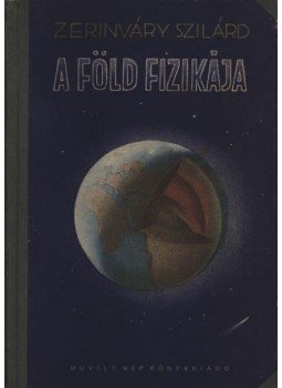Zerinváry Szilárd - A Föld fizikája Zerinváry Szilárd - A Föld fizikája, Budapest 1956 antikvár könyv