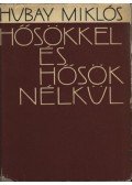 Hubay Miklós - Hősökkel és hősök nélkül