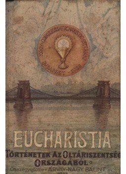 Árvay-Nagy Bálint - Az Eucharistia: áldozat, eledel, útravaló Árvay-Nagy Bálint - Az Eucharistia: áldozat, eledel, útravaló, Budapest 1938 antikvár könyv