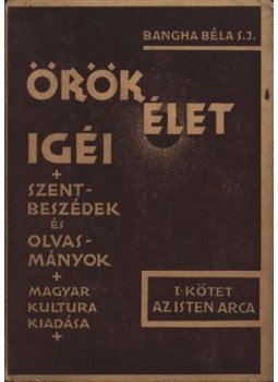 Bangha Béla - Örök élet igéi I. Bangha Béla - Örök élet igéi I., Budapest 1941 antikvár könyv