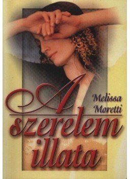 Moretti, Melissa - A szerelem illata Moretti, Melissa - A szerelem illata, Budapest 0 antikvár könyv