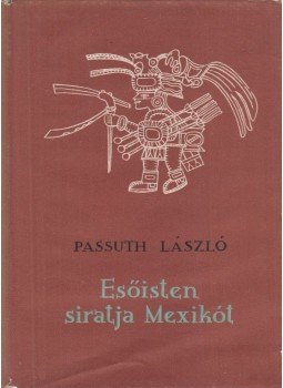 Passuth László - Esőisten siratja Mexikót Passuth László - Esőisten siratja Mexikót, Budapest 1962 antikvár könyv