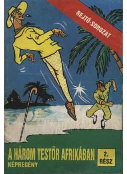 Cs. Horváth Tibor, P. Howard, Rejtő Jenő - A három testőr Afrikában 2. rész Cs. Horváth Tibor, P. Howard, Rejtő Jenő - A három testőr Afrikában 2. rész, Budapest 1986 antikvár könyv
