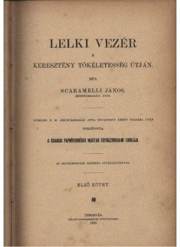 Scaramelli János - Lelki vezér a keresztény tökéletesség útján I-II. kötet Scaramelli János - Lelki vezér a keresztény tökéletesség útján I-II. kötet, Temesvár 1903 antikvár könyv