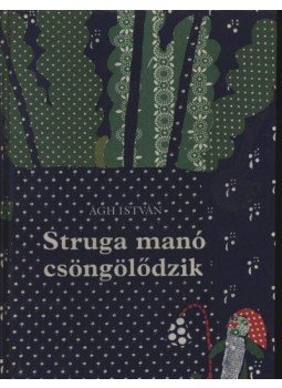 Ágh István - Struga manó csöngölődzik Ágh István - Struga manó csöngölődzik, Budapest 1982 antikvár könyv