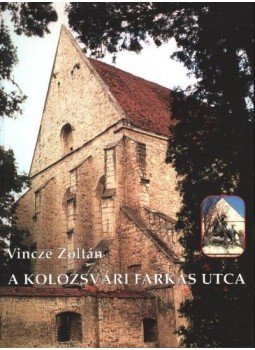 Vincze Zoltán - A kolozsvári Farkas utca Vincze Zoltán - A kolozsvári Farkas utca, Kolozsvár 2003 antikvár könyv