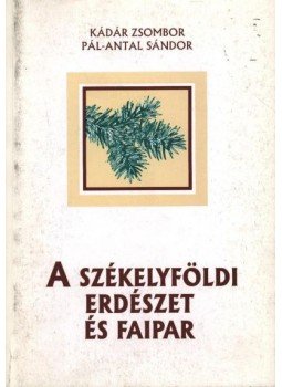Kádár Zsombor, Pál-Antal Sándor - atirni - A székelyföldi erdészet és faipar Kádár Zsombor, Pál-Antal Sándor - atirni - A székelyföldi erdészet és faipar, Marosvsárhely 2002 antikvár könyv