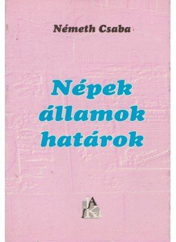 Németh Csaba - Népek-államok-határok Németh Csaba - Népek-államok-határok, Kézdivásárhely 2002 antikvár könyv