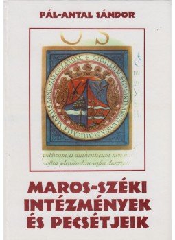 Pál-Antal Sándor - Maros-széki intézmények és pecsétjeik Pál-Antal Sándor - Maros-széki intézmények és pecsétjeik, Marosvásárhely 2004 antikvár könyv