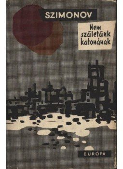 Szimonov, Konsztantyin - Nem születünk katonának Szimonov, Konsztantyin - Nem születünk katonának, Budapest - Uzsgorod 1965 antikvár könyv