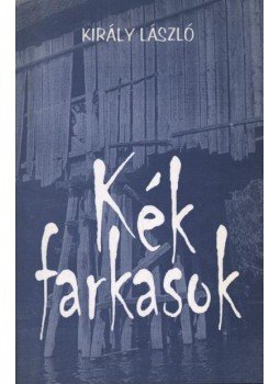 Király László - Kék farkasok Király László - Kék farkasok, Marosvásárhely 2000 antikvár könyv