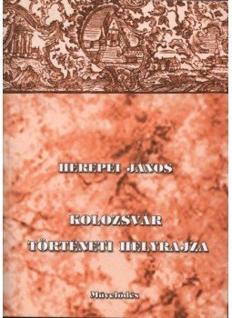Herepei János - atirni - Kolozsvár történeti helyrajza Herepei János - atirni - Kolozsvár történeti helyrajza, Kolozsvár 2004 antikvár könyv