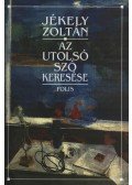 Jékely Zoltán - Az utolsó szó keresése