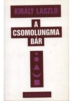 Király László - atirni - A Csomulungma bár Király László - atirni - A Csomulungma bár, Bukarest-Kolozsvár 2000 antikvár könyv