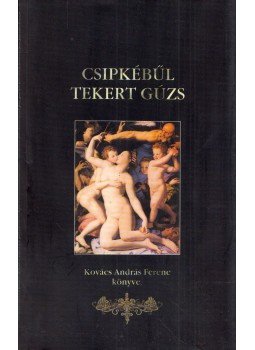 Kovács András Ferenc - Csipkébűl tekert gúzs (dedikált) Kovács András Ferenc - Csipkébűl tekert gúzs (dedikált), Marosvásárhely 2000 antikvár könyv