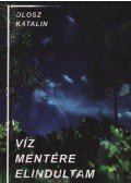 Olosz Katalin - atirni - Víz mentére elindultam